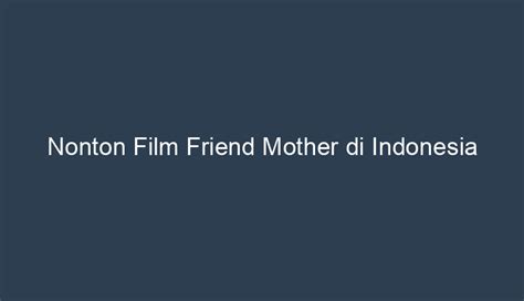 Cara Menonton Film Friend Mother di Indonesia